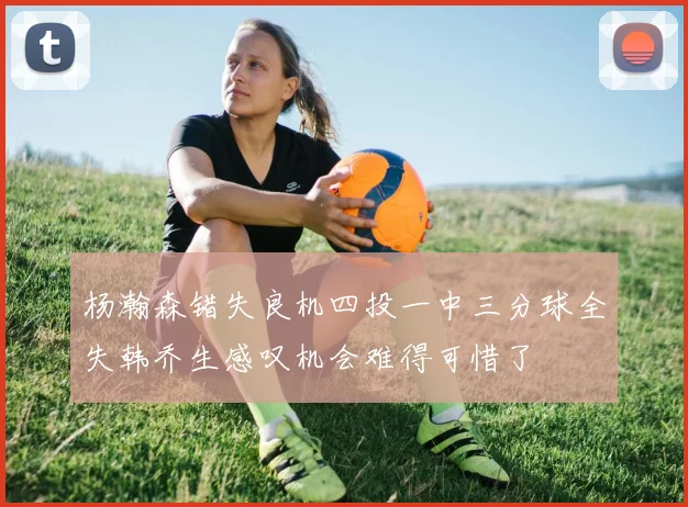 杨瀚森错失良机四投一中三分球全失韩乔生感叹机会难得可惜了