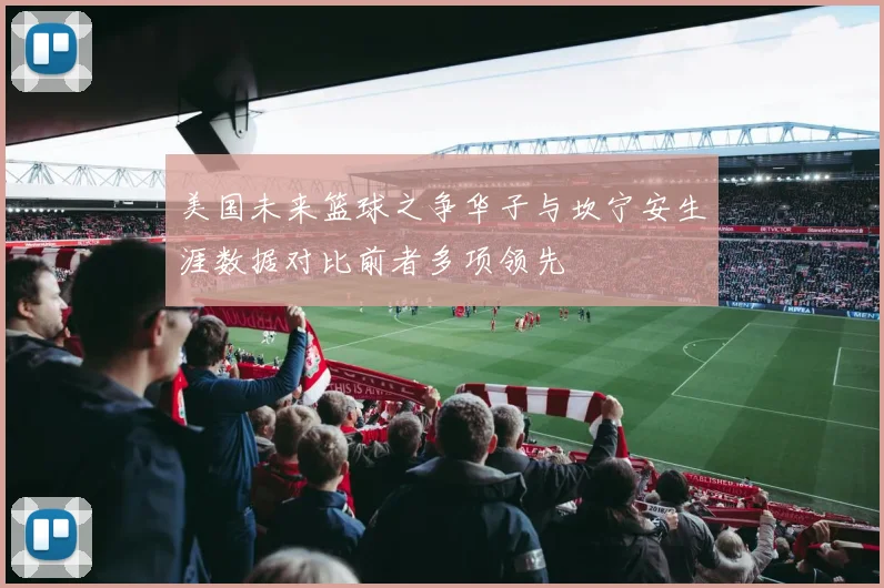 美国未来篮球之争华子与坎宁安生涯数据对比前者多项领先
