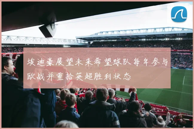 埃迪豪展望未来希望球队每年参与欧战并重拾英超胜利状态