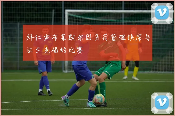 拜仁宣布莱默尔因负荷管理缺席与法兰克福的比赛