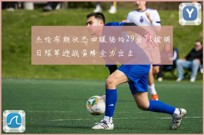 杰伦布朗状态回暖场均29分71板明日绿军迎战黄蜂全力出击